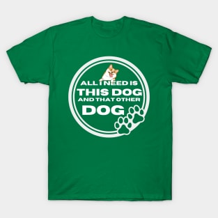 All i need is this dog and that other dog T-Shirt